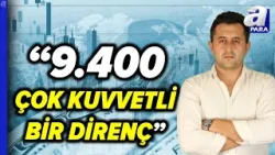 Yasin Özdemir: "Borsa'da 9.400 Aşılmazsa, 9.200'lere Ardından 9 Bine Geri Çekilme Olabilir" | A Para