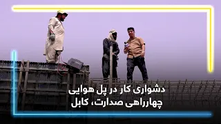 Progress of work at Sedarat Intersection Overpass, Kabul / پیشرفت کار پل هوایی چهارراهی صدارت، کابل