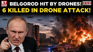 Russia-Ukraine War: Ukraine's Drone Swarm Hits Belgorod, 6 Killed | Fresh Strikes Escalate | ET Now
