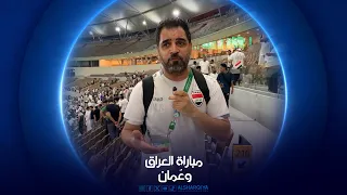تغطية خاصة | مباراة العراق وعمان