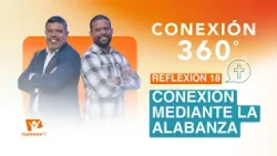 Conexión 360° | #18: Conexión mediante la alabanza
