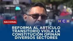 Reforma al artículo transitorio viola la constitución opinan diversos sectores