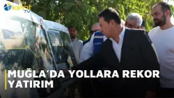 MUĞLA’DA YOLLARA REKOR YATIRIM