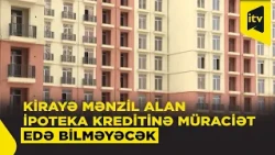 Kirayə mənzili olanlara ipoteka məhdudiyyəti – Yeni qaydalar kimlərə şamil edilir?