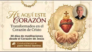 MEDITACIONES: HE AQUÍ ESTE CORAZÓN. Transformados en el Corazón de Cristo. Día #27