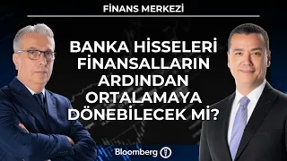 Finans Merkezi - Banka Hisseleri Finansalların Ardından Ortalamaya Dönebilecek Mi? | 4 Ağustos 2026