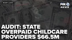 Audits show MD overpaid childcare providers $66.5M, money not recouped