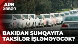 ARB XƏBƏR -Taksilərlə bağlı yenilik - Sumqayıta müştəri aparan sürücülərə 50 manat cərimə yazılacaq?
