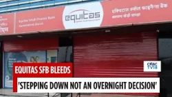 Equitas Small Finance Bank MD & CEO PN Vasudevan Resigns, 4 Months After Re-appointment | CNBC TV18