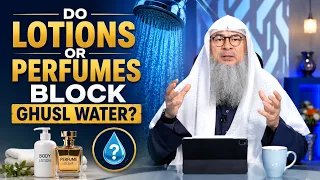 Do Lotions or Perfumes Block Ghusl Water? | Sheikh Assim Al Hakeem