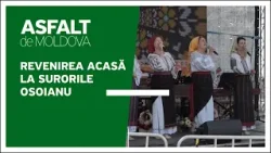 Asfalt de Moldova - Revenirea acasă la Surorile Osoianu