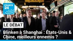 Antony Blinken à Shanghai : États-Unis/Chine, meilleurs ennemis ? • FRANCE 24