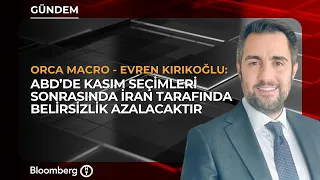 "Uncertainty Regarding Iran Will Decrease After the US Elections" | Orca Macro / Evren Kırıkoğlu