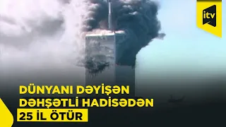 ABŞ-ni dəyişdirən gün: 11 Sentyabr hadisələrindən 25 il ötür