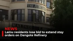 Lamu residents lose bid to extend stay orders on Dangote Refinery