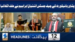 Justice Ishtiaq Ibrahim Sworn In As PHC Chief Justice | Headline 12 PM | 20 Apr 2024 | Khyber | KA1W