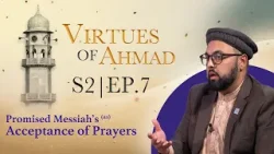 Virtues of Ahmad (as) EP.7: Promised Messiah’s (as) Acceptance of Prayers