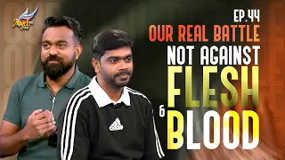 AAYATHAMA? | Our Real Battle: Not Against Flesh and Blood | (Ep. 44)