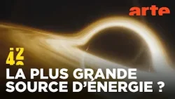 Les trous noirs sont-ils l’énergie du futur ? | 42 - La réponse à presque tout? | ARTE