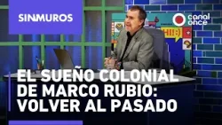 Sin muros - El sueño colonial de Marco Rubio: volver al pasado (17/02/2026)