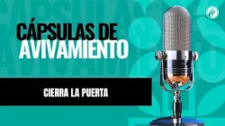 Cierra la puerta | Cápsulas de Avivamiento | Podcast Cristiano | Avivamiento
