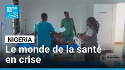 Nigeria : accusations de négligence médicale, le monde de la santé en crise • FRANCE 24