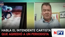 Habla el intendente cartista que agredió a un periodista