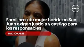 Familiares de mujer herida en San Juan exigen justicia y castigo para los responsables