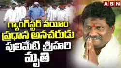 గ్యాంగ్_స్టర్ నయీం ప్రధాన అనచరుడు పులిమేటి శ్రీహరి మృ*తి | Pulimeti Srihari De_ath | ABN