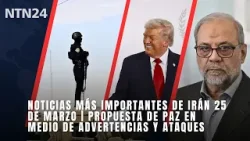 Noticias más importantes de Irán 25 de marzo | Propuesta de paz en medio de advertencias y ataques