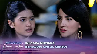 Masih Cinta Kenzo, Mutiara Ungkap Perasaannya di Depan Rianti? | Merangkai Kisah Indah - Episode 389