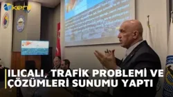ILICALI, TRAFİK PROBLEMİ VE ÇÖZÜMLERİ SUNUMU YAPTI
