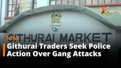 Githurai Traders Seek Police Action Over Gang Attacks