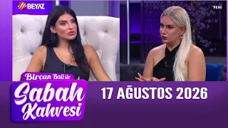 Bircan Bali ile Sabah Kahvesi 17 Ağustos 2026