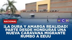 ¡La dura y amarga realidad! Parte desde Honduras una nueva caravana migrante rumbo a EEUU