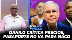 Johnny Vásquez | "Danilo crítica precios, Edificio pasaporte no va para Naco" | Echando El Pulso