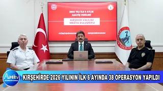 KIRŞEHİRDE 2026 YILININ İLK 6 AYINDA 38 OPERASYON YAPILDI
