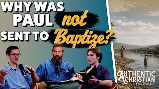 Why Did Paul Say That Christ Did Not Send Him To Baptize?  | The Authentic Christian Podcast