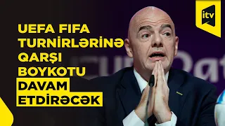 FIFA üzr istədi: UEFA isə boykot qərarında israrlıdır
