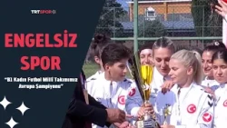B1 Kadın Futbol Millî Takımımız Avrupa Şampiyonu | Engelsiz Spor