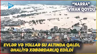“Narra” bu ölkələri vurdu - Evlər və yollar su altında qaldı: Əhaliyə XƏBƏRDARLIQ EDİLDİ
