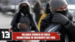 Heladas cubren de hielo carreteras en occidente del país Heladas cubren de hielo carreteras en occidente del país