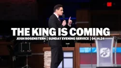 The King Is Coming | Josh Rosenstern | Sunday Evening Service