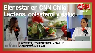 Bienestar en CNN Chile: Lácteos, colesterol y salud cardiovascular