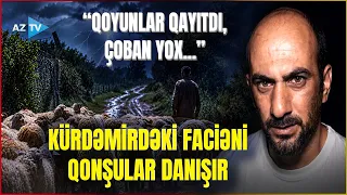 Kürdəmirdə FACİƏ - Qoyun otarmaqdan qayıdan kişini ildırım vurdu: kənd sakinləri danışdı