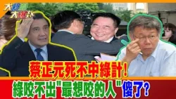 蔡正元死不中綠計! 綠咬不出"最想咬的人"傻了?【#大新聞大爆卦】精華版2   @全球大視野Global_Vision
