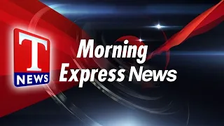 Morning News Express | Top Breaking News | Today Top Headlines | T News