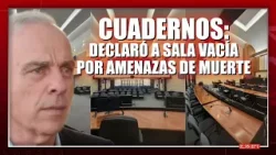 ? CAUSA CUADERNOS: EXFUNCIONARIO DECLARÓ A SALA VACÍA POR AMENAZAS DE MUERTE