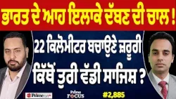 Prime Focus (2,885) | ਭਾਰਤ ਦੇ ਆਹ ਇਲਾਕੇ ਦੱਬਣ ਦੀ ਚਾਲ ! , 22 ਕਿਲੋਮੀਟਰ ਬਚਾਉਣੇ ਜ਼ਰੂਰੀ