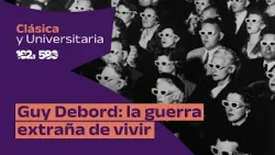 Especial: "Guy Debord. La guerra extraña de vivir" | Clásica & Universitaria